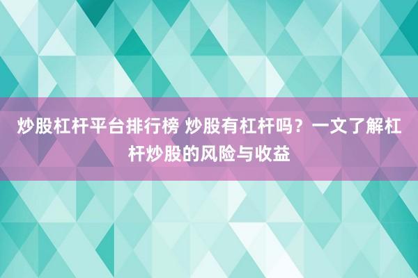炒股杠杆平台排行榜 炒股有杠杆吗？一文了解杠杆炒股的风险与收益